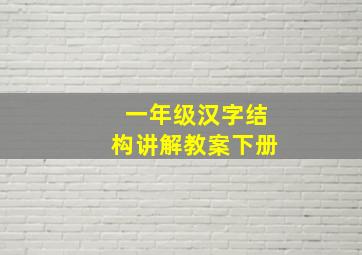 一年级汉字结构讲解教案下册