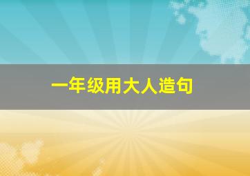 一年级用大人造句