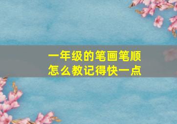 一年级的笔画笔顺怎么教记得快一点