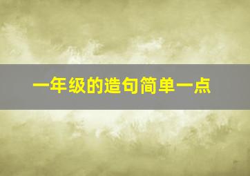 一年级的造句简单一点