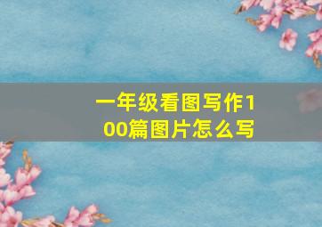 一年级看图写作100篇图片怎么写