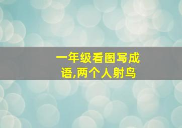 一年级看图写成语,两个人射鸟