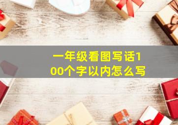 一年级看图写话100个字以内怎么写