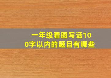 一年级看图写话100字以内的题目有哪些