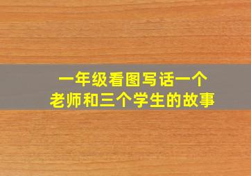 一年级看图写话一个老师和三个学生的故事