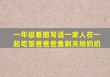 一年级看图写话一家人在一起吃饭爸爸爸鱼刺夹给奶奶