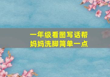 一年级看图写话帮妈妈洗脚简单一点