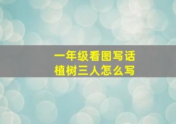 一年级看图写话植树三人怎么写