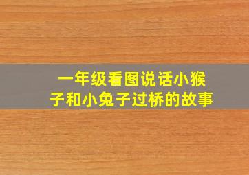 一年级看图说话小猴子和小兔子过桥的故事