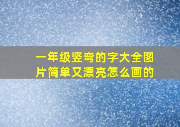 一年级竖弯的字大全图片简单又漂亮怎么画的