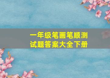 一年级笔画笔顺测试题答案大全下册