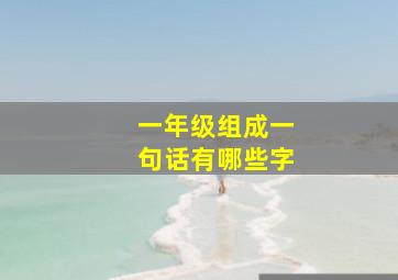 一年级组成一句话有哪些字