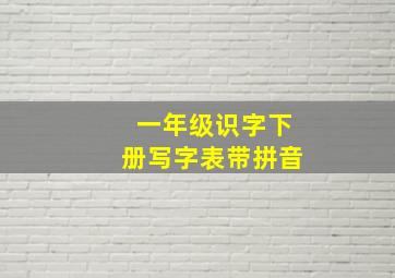 一年级识字下册写字表带拼音