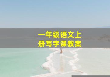 一年级语文上册写字课教案