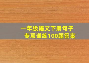 一年级语文下册句子专项训练100题答案