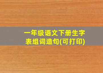 一年级语文下册生字表组词造句(可打印)