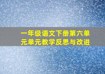 一年级语文下册第六单元单元教学反思与改进