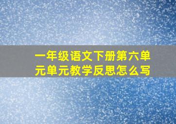 一年级语文下册第六单元单元教学反思怎么写