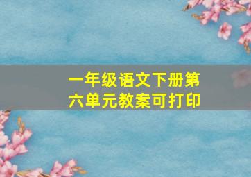 一年级语文下册第六单元教案可打印