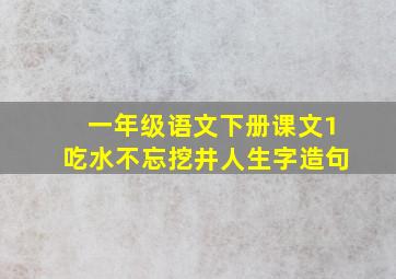 一年级语文下册课文1吃水不忘挖井人生字造句