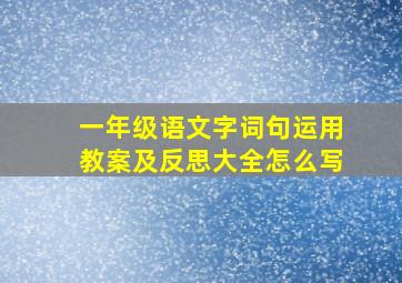 一年级语文字词句运用教案及反思大全怎么写