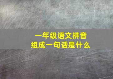 一年级语文拼音组成一句话是什么