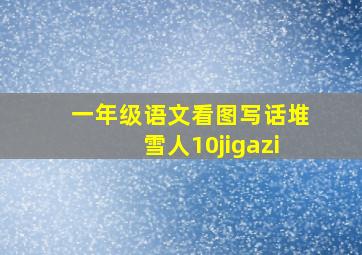 一年级语文看图写话堆雪人10jigazi