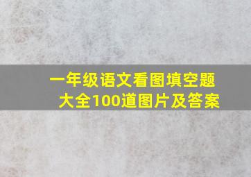 一年级语文看图填空题大全100道图片及答案