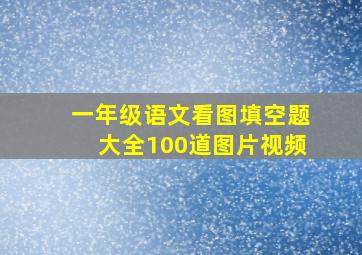 一年级语文看图填空题大全100道图片视频