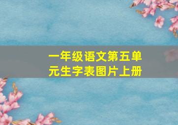 一年级语文第五单元生字表图片上册