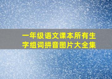 一年级语文课本所有生字组词拼音图片大全集