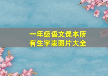 一年级语文课本所有生字表图片大全