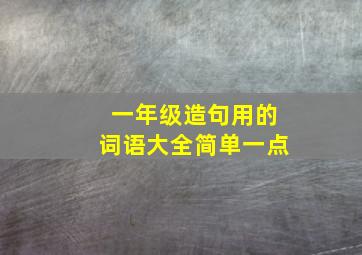 一年级造句用的词语大全简单一点