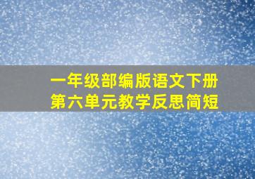 一年级部编版语文下册第六单元教学反思简短