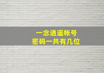 一念逍遥帐号密码一共有几位