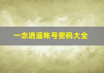 一念逍遥帐号密码大全