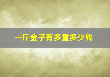 一斤金子有多重多少钱