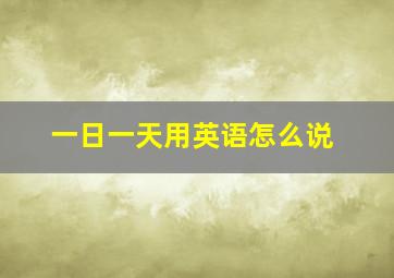 一日一天用英语怎么说