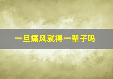 一旦痛风就得一辈子吗