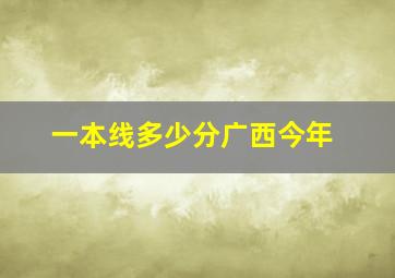 一本线多少分广西今年