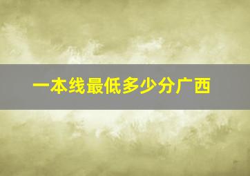 一本线最低多少分广西