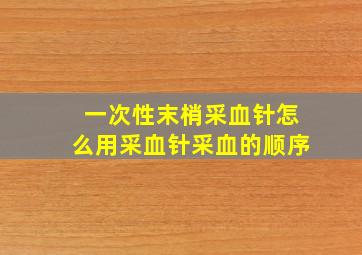 一次性末梢采血针怎么用采血针采血的顺序