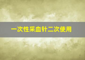 一次性采血针二次使用