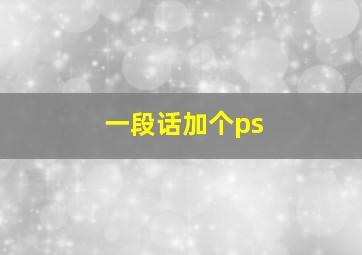 一段话加个ps