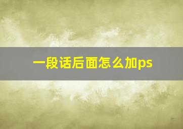 一段话后面怎么加ps