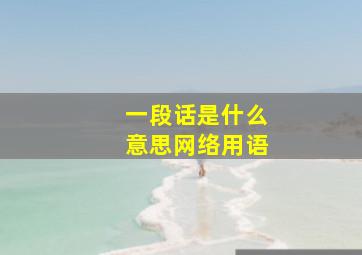 一段话是什么意思网络用语