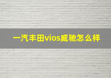 一汽丰田vios威驰怎么样