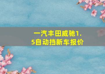 一汽丰田威驰1.5自动挡新车报价