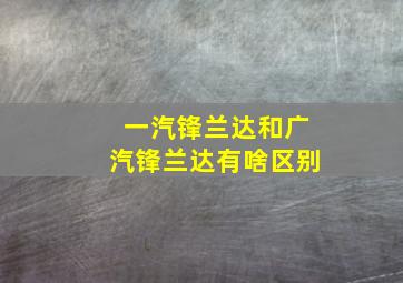 一汽锋兰达和广汽锋兰达有啥区别