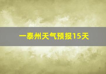 一泰州天气预报15天